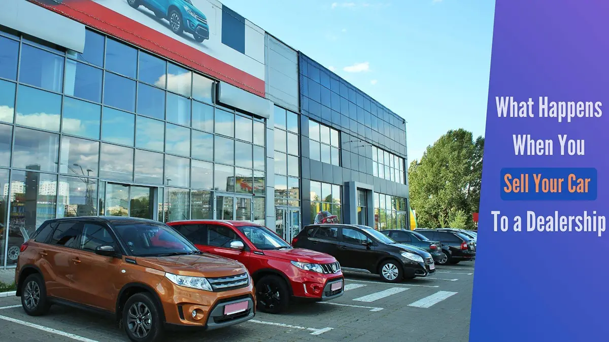 What Happens When You Sell Your Car to a Dealership